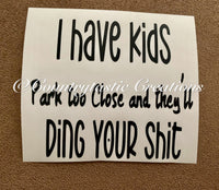 I Have Kids, Park too Close and They’ll Ding Your Shit Decal