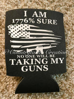 I  1776% Sure No One Will Be Taking My Guns Koozie